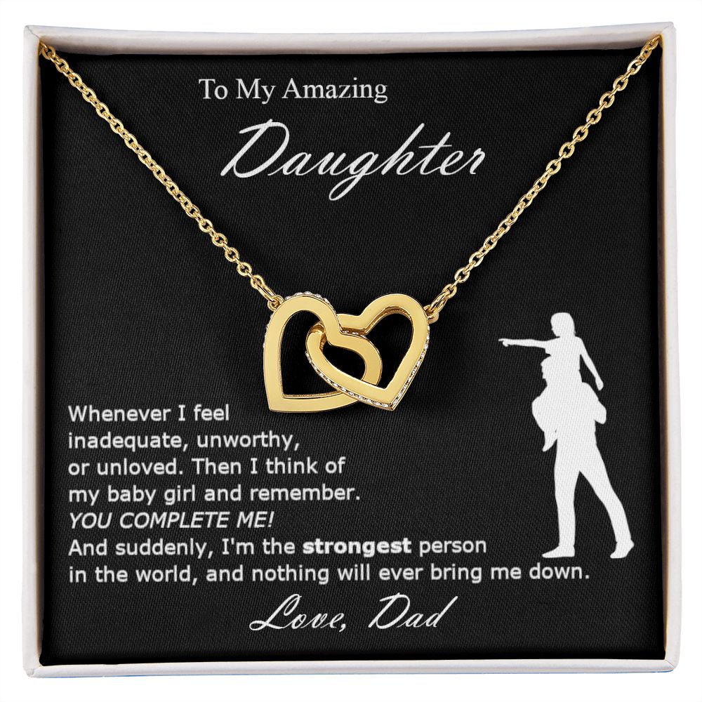 Whenever I feel inadequate, unworthy, or unloved. Then I think of my baby girl and remember. YOU COMPLETE ME! And suddenly, I'm the strongest person in the world, and nothing will ever bring me down.