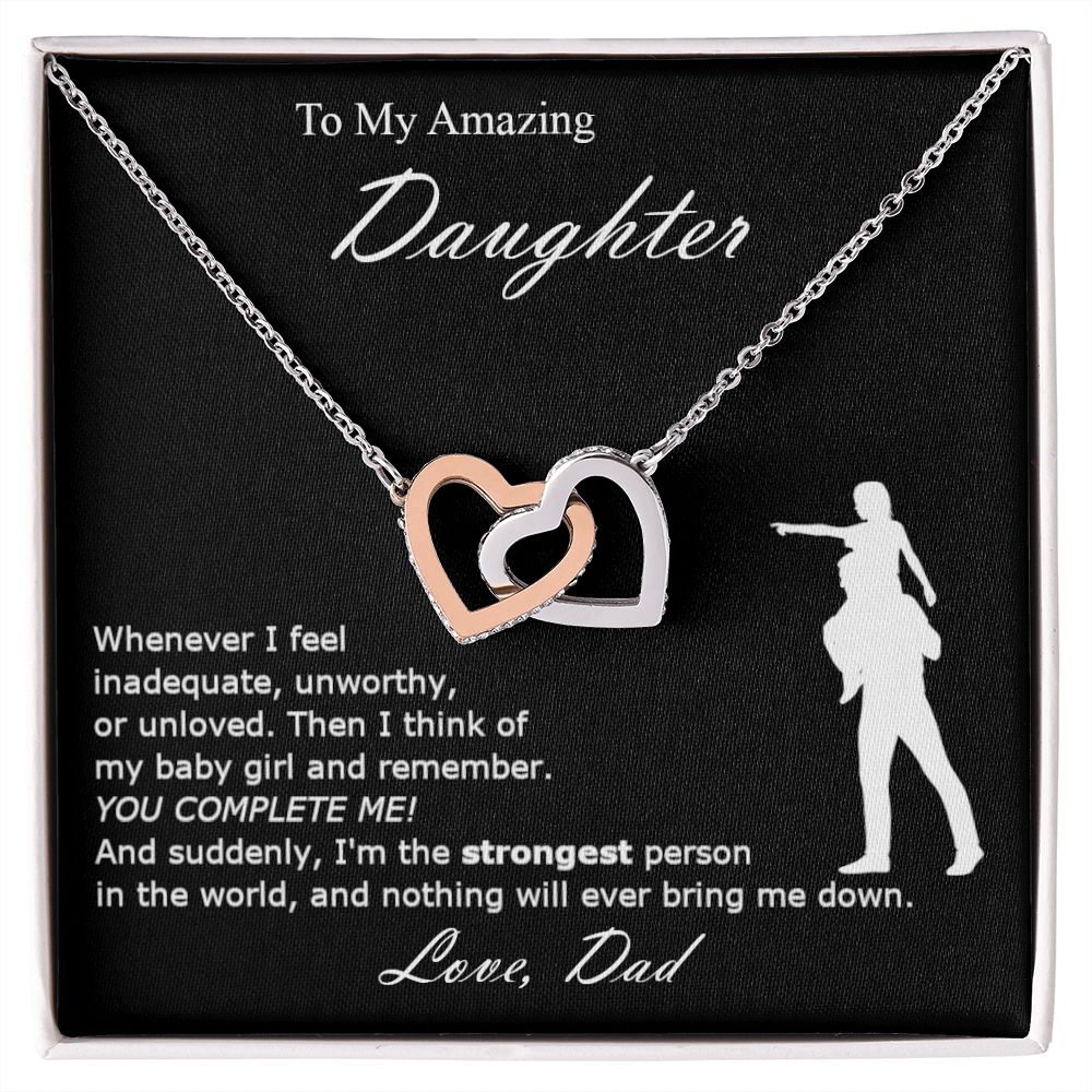 Whenever I feel inadequate, unworthy, or unloved. Then I think of my baby girl and remember. YOU COMPLETE ME! And suddenly, I'm the strongest person in the world, and nothing will ever bring me down.